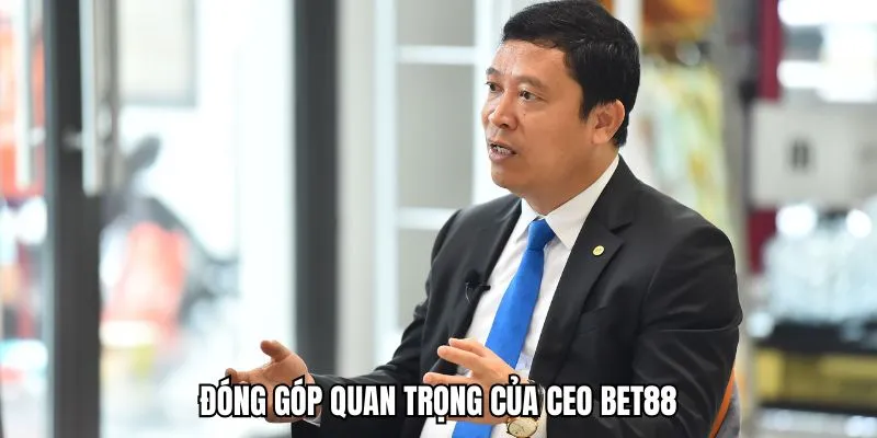 Đóng góp của CEO BET88 với sự phát triển của thương hiệu