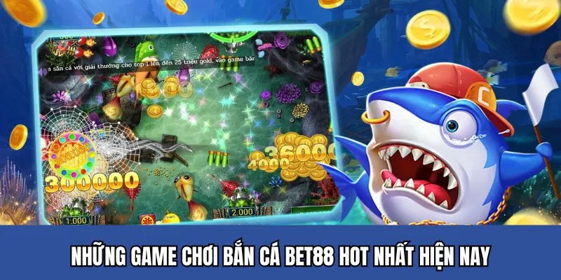 Những game chơi bắn cá BET88 dẫn đầu xu hướng