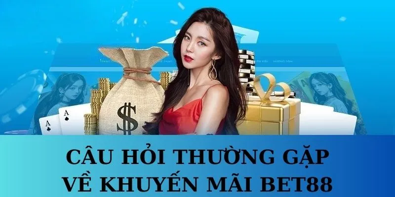 Tổng hợp các câu hỏi thường gặp liên quan đến khuyến mãi BET88