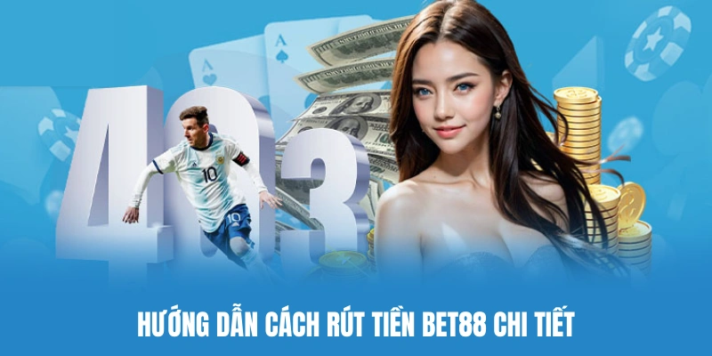 Tham khảo quy trình rút tiền BET88 chuẩn sách giáo khoa
