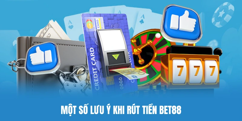 Lưu ý một số vấn đề cần thiết khi rút tiền BET88