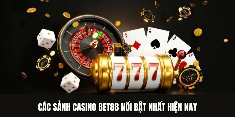 Những sảnh cược Casino BET88 nổi bật hiện nay
