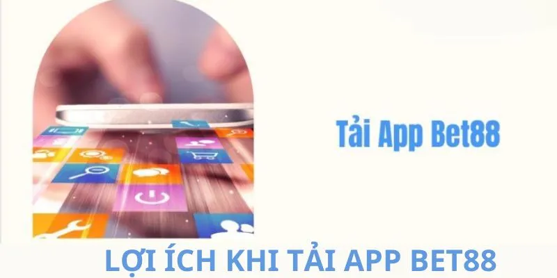 Lợi ích khi tải app BET88