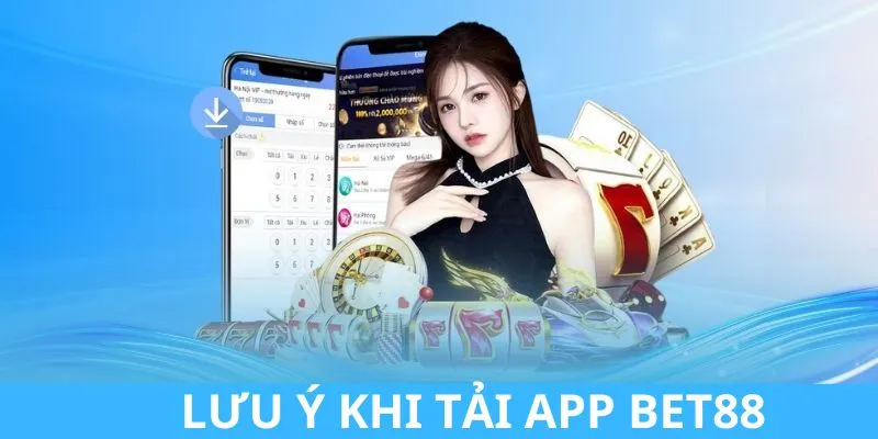 Lưu ý cho anh em khi thực hiện tải app BET88