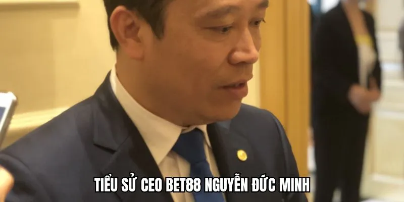 Tiểu sử của giám đốc CEO BET88 Nguyễn Đức Minh