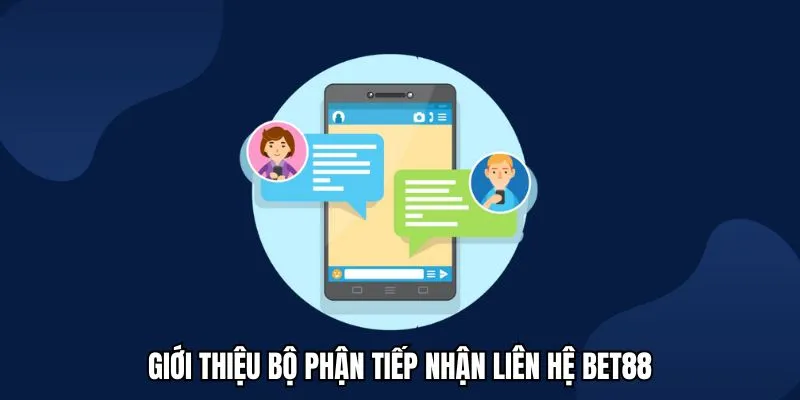 Giới thiệu đôi nét về bộ phận tiếp nhận liên hệ BET88