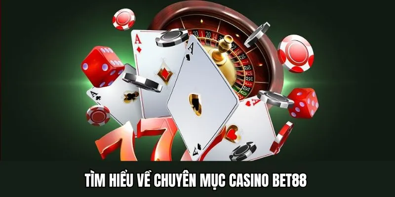Tìm hiểu một số thông tin về chuyên mục Casino BET88