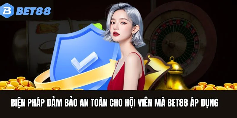 Biện pháp đảm bảo an toàn cho hội viên mà BET88 áp dụng