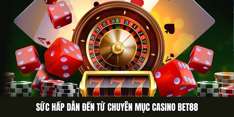 Ưu điểm nổi bật của chuyên mục Casino BET88