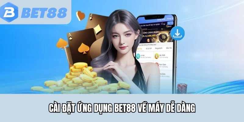 Cài đặt ứng dụng BET88 về máy dễ dàng